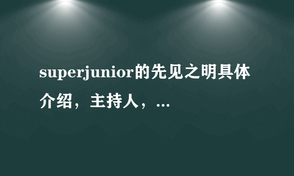 superjunior的先见之明具体介绍，主持人，主要内容？