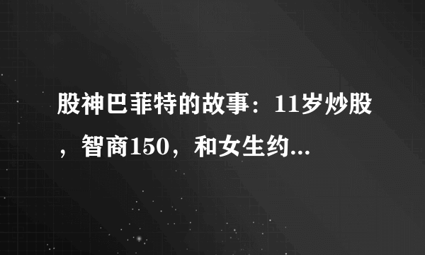 股神巴菲特的故事：11岁炒股，智商150，和女生约会用灵车接送！