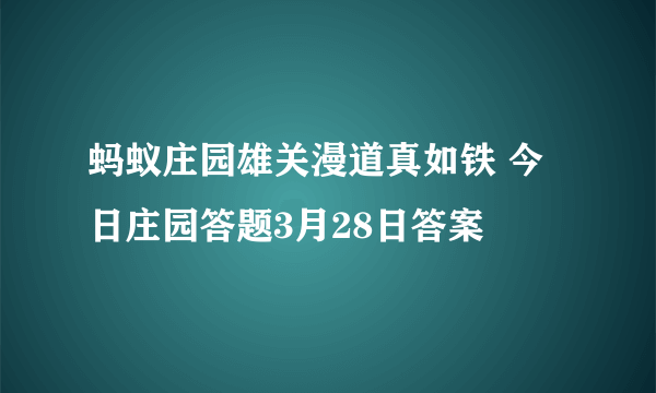 蚂蚁庄园雄关漫道真如铁 今日庄园答题3月28日答案