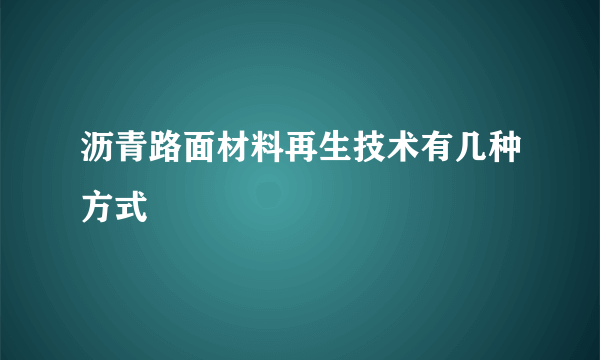 沥青路面材料再生技术有几种方式