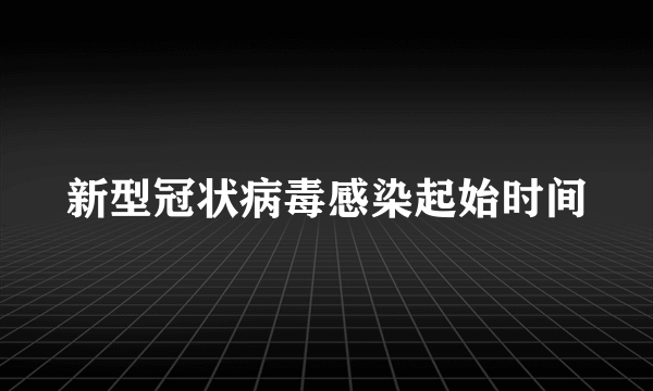 新型冠状病毒感染起始时间