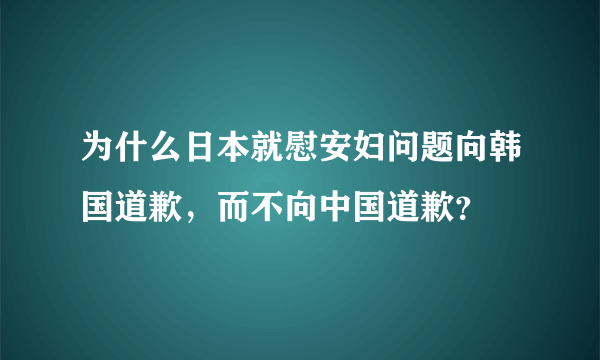 为什么日本就慰安妇问题向韩国道歉，而不向中国道歉？