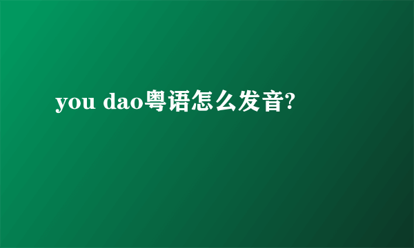 you dao粤语怎么发音?