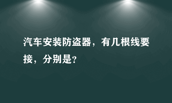 汽车安装防盗器，有几根线要接，分别是？