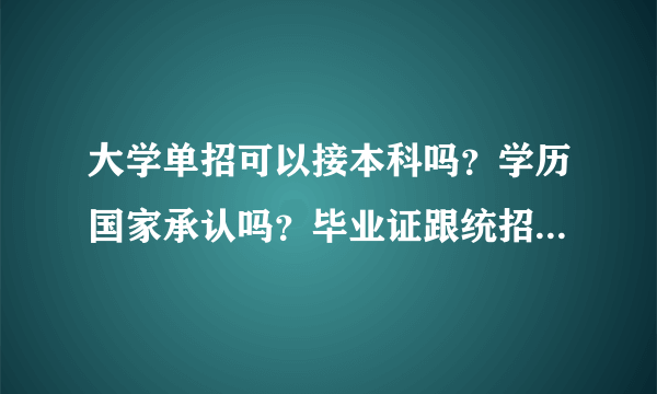 大学单招可以接本科吗？学历国家承认吗？毕业证跟统招本科一样吗