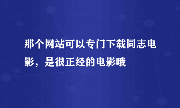 那个网站可以专门下载同志电影，是很正经的电影哦