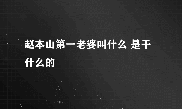 赵本山第一老婆叫什么 是干什么的