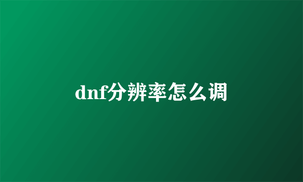 dnf分辨率怎么调