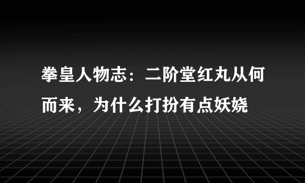 拳皇人物志：二阶堂红丸从何而来，为什么打扮有点妖娆