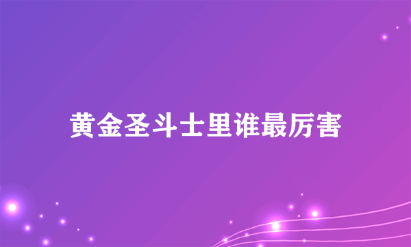 黄金圣斗士里谁最厉害