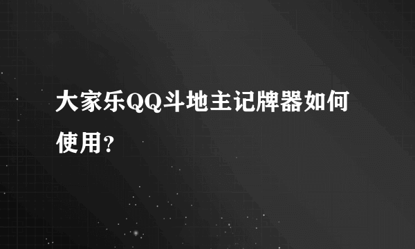 大家乐QQ斗地主记牌器如何使用？