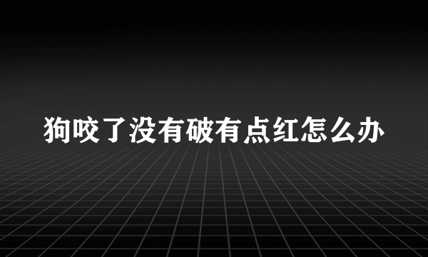 狗咬了没有破有点红怎么办