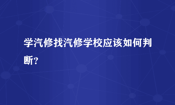 学汽修找汽修学校应该如何判断？