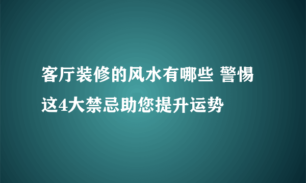 客厅装修的风水有哪些 警惕这4大禁忌助您提升运势