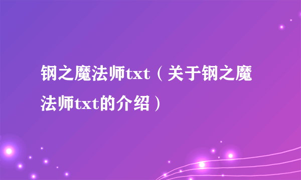 钢之魔法师txt（关于钢之魔法师txt的介绍）