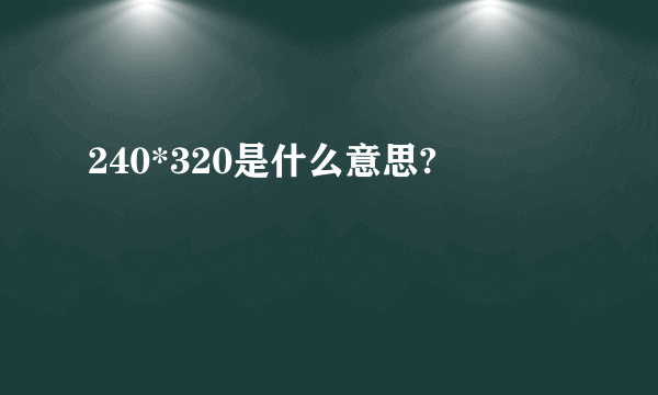 240*320是什么意思?