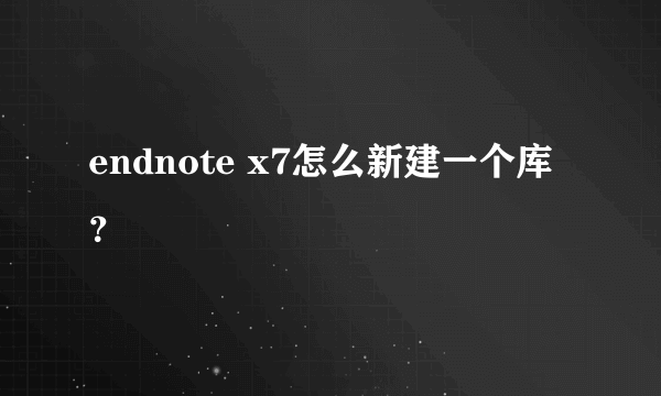 endnote x7怎么新建一个库？