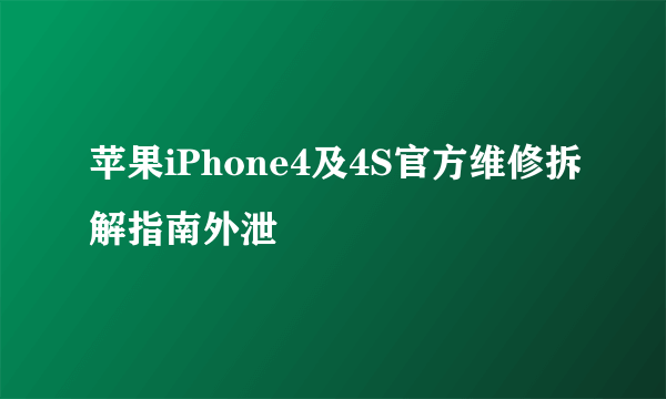 苹果iPhone4及4S官方维修拆解指南外泄