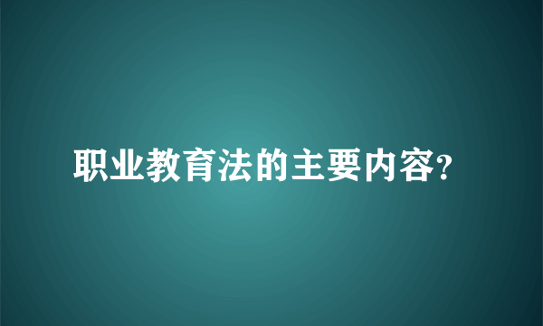 职业教育法的主要内容？