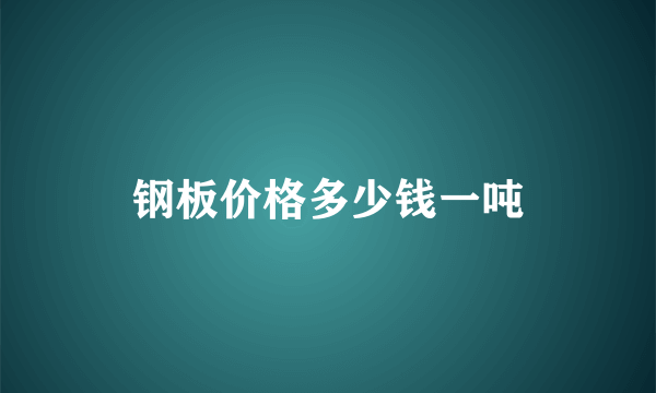 钢板价格多少钱一吨