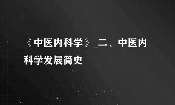 《中医内科学》_二、中医内科学发展简史