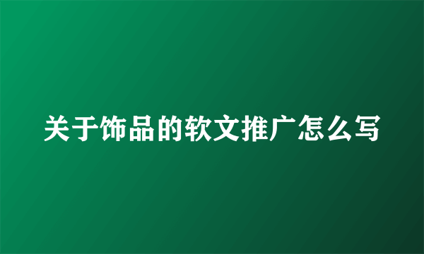 关于饰品的软文推广怎么写