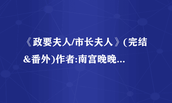 《政要夫人/市长夫人》(完结&番外)作者:南宫晚晚 TXT下载