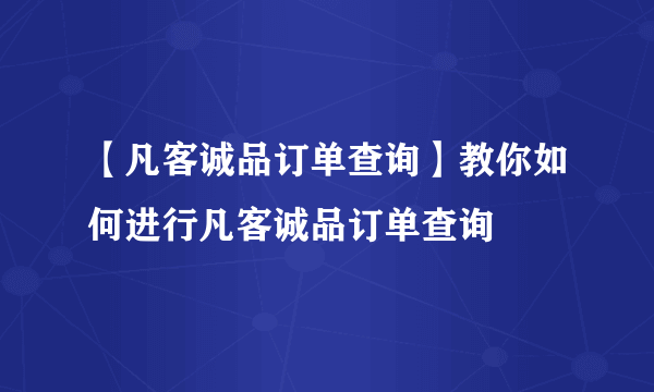 【凡客诚品订单查询】教你如何进行凡客诚品订单查询