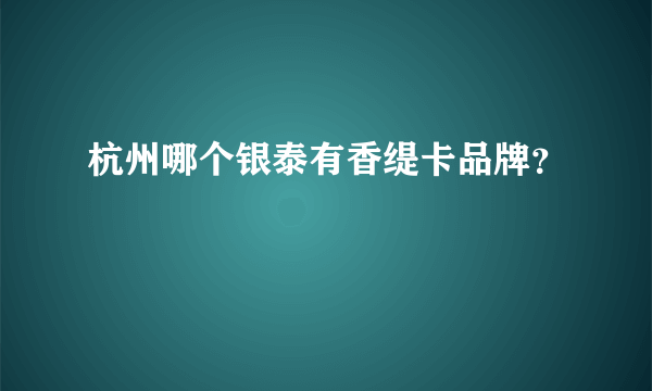 杭州哪个银泰有香缇卡品牌？