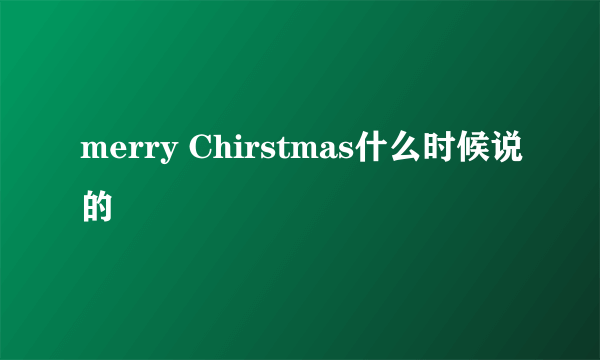 merry Chirstmas什么时候说的