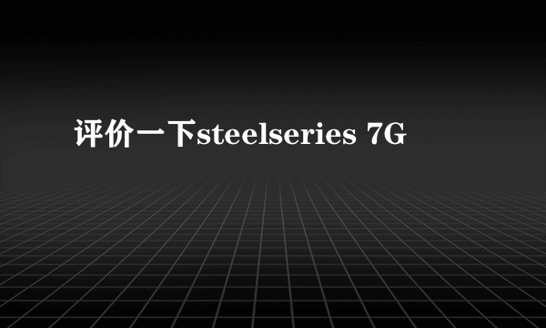 评价一下steelseries 7G