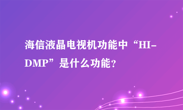 海信液晶电视机功能中“HI-DMP”是什么功能？