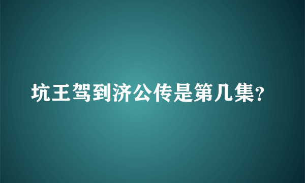 坑王驾到济公传是第几集？