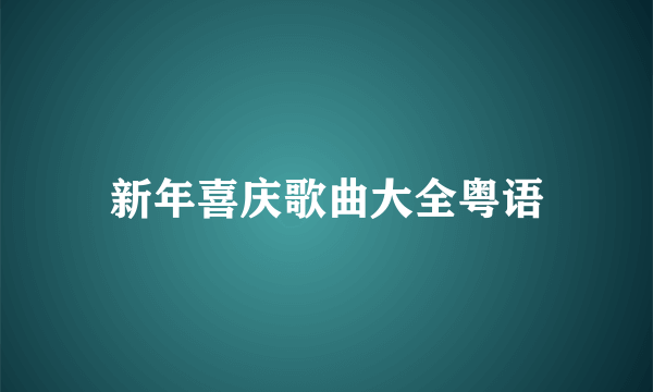 新年喜庆歌曲大全粤语