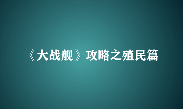 《大战舰》攻略之殖民篇