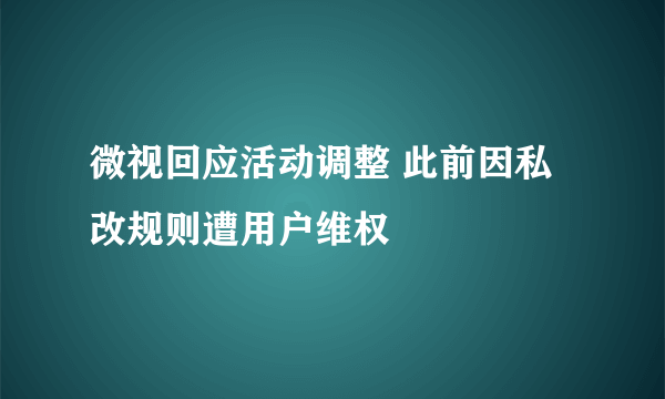 微视回应活动调整 此前因私改规则遭用户维权