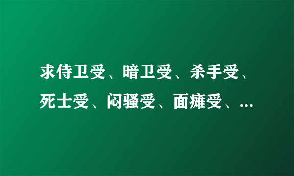 求侍卫受、暗卫受、杀手受、死士受、闷骚受、面瘫受、冷漠受、隐忍受、忠犬受