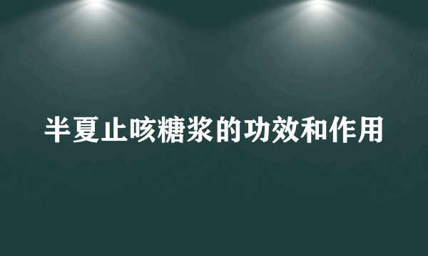 半夏止咳糖浆的功效和作用