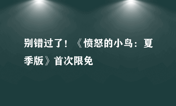 别错过了！《愤怒的小鸟：夏季版》首次限免