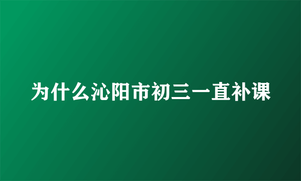 为什么沁阳市初三一直补课