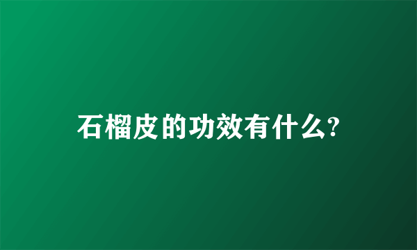 石榴皮的功效有什么?