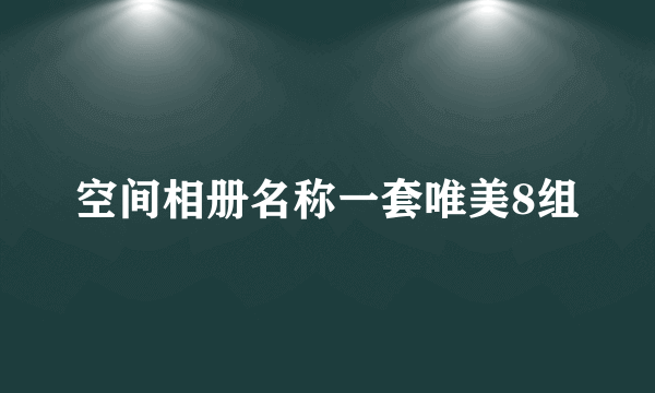 空间相册名称一套唯美8组