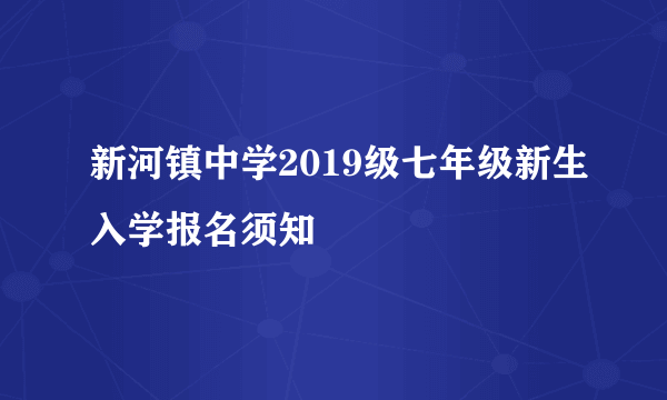 新河镇中学2019级七年级新生入学报名须知