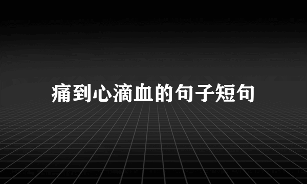 痛到心滴血的句子短句