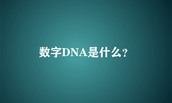 数字DNA是什么？