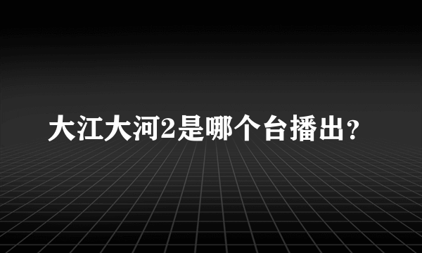 大江大河2是哪个台播出？