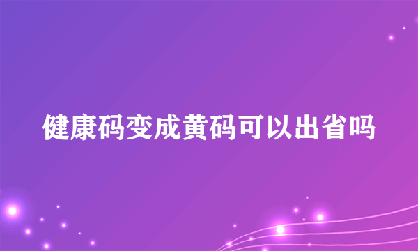 健康码变成黄码可以出省吗