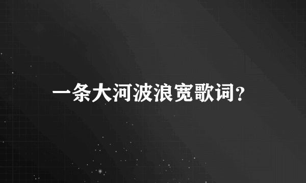 一条大河波浪宽歌词？