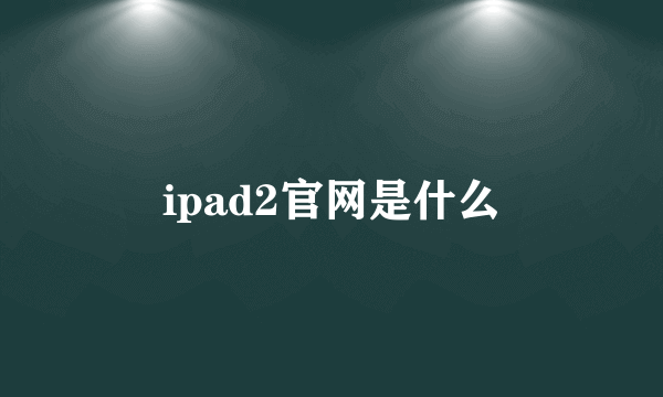 ipad2官网是什么