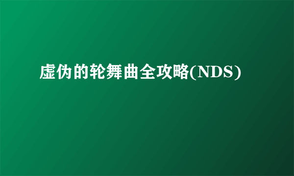 虚伪的轮舞曲全攻略(NDS)